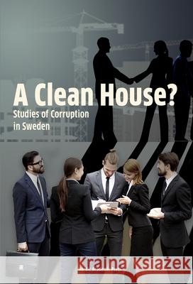 A Clean House?: Studies of Corruption in Sweden Andreas Bergh Gissur O. Erlingsson Richard Ohrvall 9789188168351