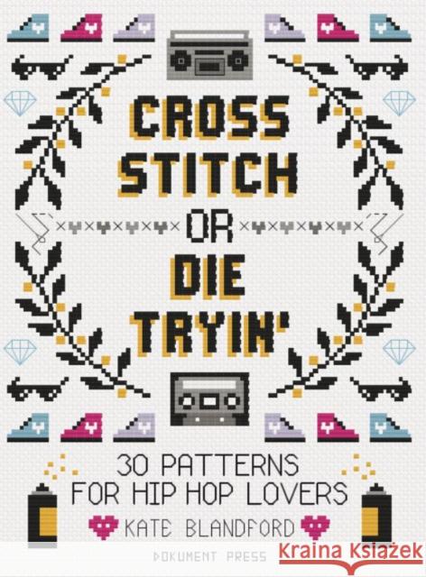 Cross Stitch or Die Tryin': 30 Patterns for Hip Hop Lovers Blandford, Kate 9789188369703 Dokument Forlag