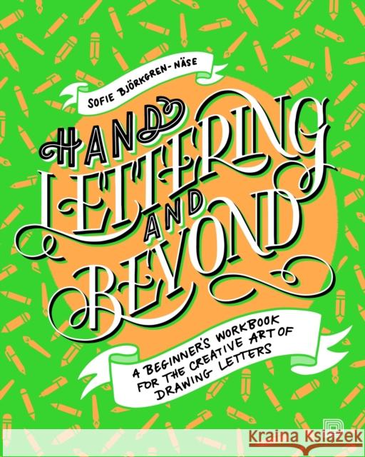 Hand Lettering And Beyond: A Beginner's Workbook for the Creative Art of Drawing Letters Sofie Bjorkgren-Nase 9789188369802 Dokument Forlag