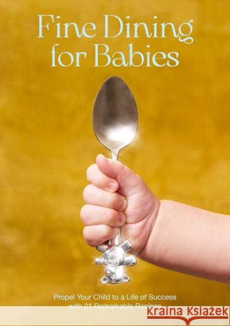 Fine Dining For Babies: Propel your Child to a Life of Success with 21 Remarkable Recipes Adam Crockett 9789188369864 Dokument Forlag