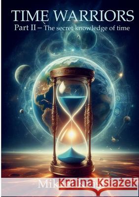 Time Warriors: Part II The secret knowledge of time Mikael Kvist 9789188422590 Spektra-Art
