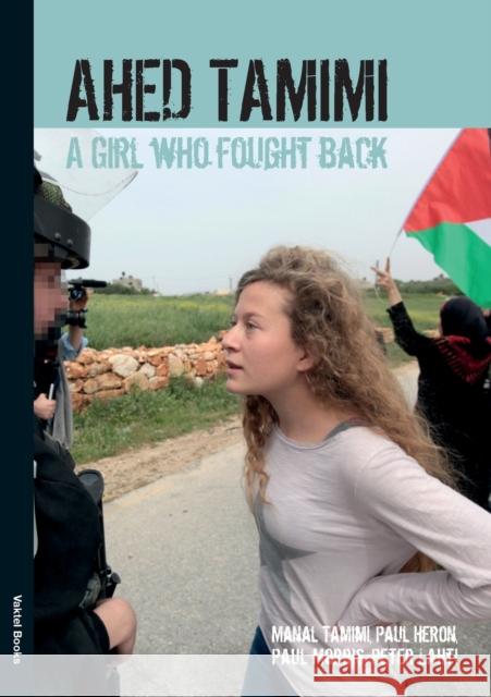 Ahed Tamimi: A Girl Who Fought Back Manal Tamimi, Paul Heron, Paul Morris., Peter Lahti 9789188441263 Vaktel Forlag