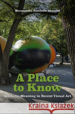 A Place to Know: Aesthetic Meaning in Recent Visual Art Margaretha Rossholm Lagerlof 9789188661395 Nordic Academic Press