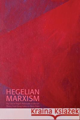 Hegelian Marxism: The Uses of Hegel's Philosophy in Marxist Theory from Georg Lukács to Slavoj Zizek Sven-Olov Wallenstein, Anders Bartonek, Anders Burman 9789188663504 Sodertorn University