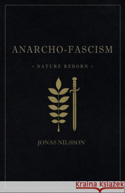 Anarcho-Fascism: Nature Reborn Jonas Nilsson 9789188667199