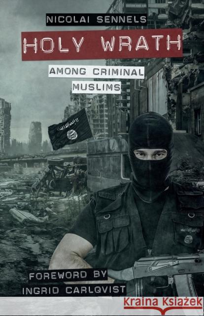 Holy Wrath: Among Criminal Muslims Nicolai Sennels Ingrid Carlqvist 9789188667335 Logik