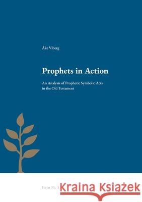 Prophets in Action: An Analysis of Prophetic Symbolic Acts in the Old Testament Åke Viberg 9789188906151 Enskilda Hogskolan Stockholm