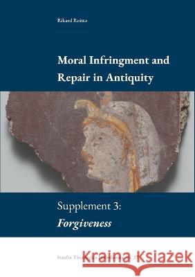 Moral Infringement and Repair in Antiquity: Supplement 3: Forgiveness Rikard Roitto 9789188906205 Enskilda Hogskolan Stockholm