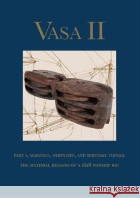 Vasa II: Part 1. Martnet, whipstaff, and spritsail topsail. The material remains of a 1628 warship rig  9789188909114 Nordic Academic Press