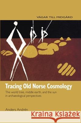 Tracing Old Norse Cosmology: The World Tree, Middle Earth and the Sun in Archaeological Perspectives Andrén, Anders 9789188909619 Nordic Academic Press