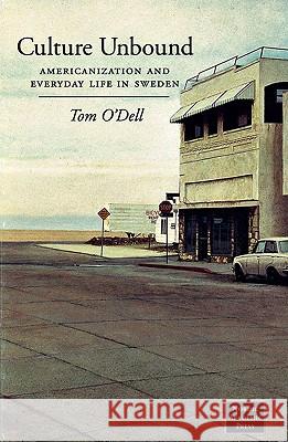Culture Unbound: Americanization & Everyday Life in Sweden Tom O'dell 9789189116023
