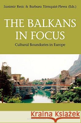 The Balkans in Focus: Cultural Boundaries in Europe Resic, Sanimir 9789189116382 NORDIC ACADEMIC PRESS,SWEDEN