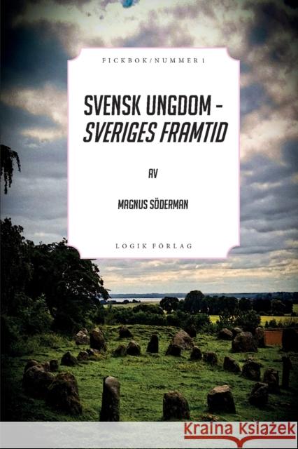 Svensk ungdom - Sveriges framtid Magnus Söderman 9789189482012 Logik Forlag