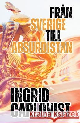 Fran Sverige till Absurdistan Ingrid Carlqvist   9789189482302 Logik Forlag