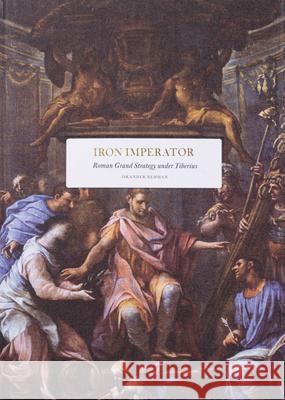 Iron Imperator: Roman Grand Strategy under Tiberius Iskander Rehman 9789189696754 Stolpe Publishing