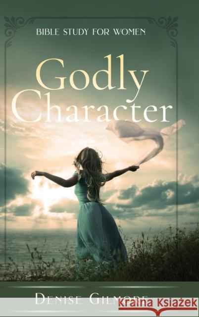 Godly Character: Bible Study for Women Denise Gilmore   9789189700284 Adisan Publishing AB