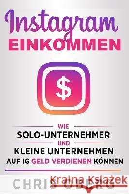 Instagram-Einkommen: Wie Solo-Unternehmer und kleine Unternehmen auf IG Geld verdienen koennen Chris Oberg   9789189830141 Christian Oberg
