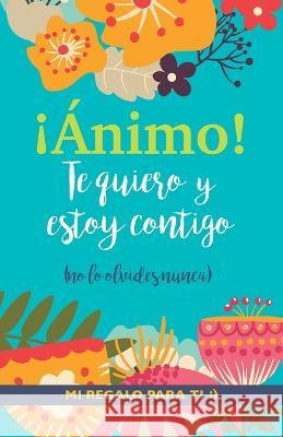 !Animo! Te quiero y estoy contigo: Un precioso y original regalo para animar a alguien pasando una mala racha. Libro inspirador para mejor amiga/o con depresion o desanimo Grete Books   9789189848382 Grete Books