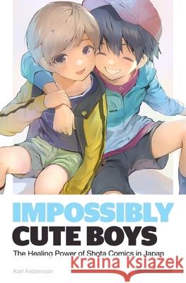 Impossibly Cute Boys: The Healing Power of Shota Comics in Japan Karl Andersson 9789189865211
