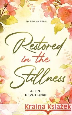 Restored in the Stillness: A Lent Devotional (Color) Eileen Nyberg 9789190007280