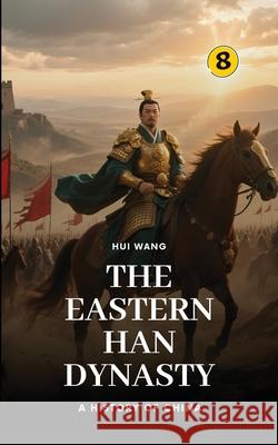 The Eastern Han Dynasty: Part One Hui Wang 9789190115084 Hui Wang