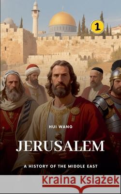 Jerusalem: A History of the Middle East Hui Wang 9789190115572 Hui Wang