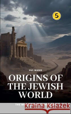 Origins of the Jewish World: The Middle East in History Hui Wang 9789190115831 Hui Wang