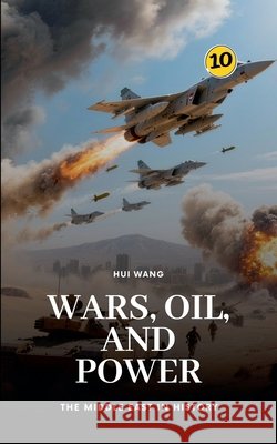 Wars, Oil, and Power: The Middle East in History Hui Wang 9789190115930 Hui Wang