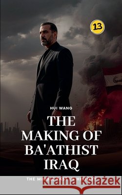 The Making of Ba'athist Iraq: The Middle East in History Hui Wang 9789190115992 Hui Wang