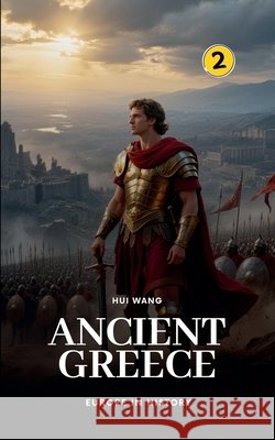 Ancient Greece: Europe in History Hui Wang 9789190150153 Hui Wang