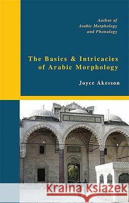 The Basics & Intricacies of Arabic Morphology Joyce Akesson 9789197895408 Pallas Athena Distribution