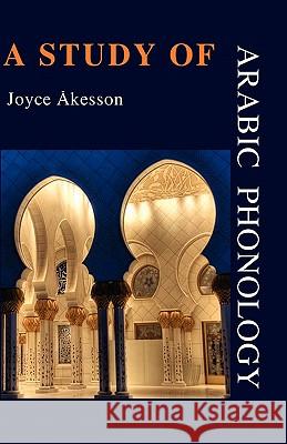 A Study of Arabic Phonology Joyce Akesson 9789197895491 Pallas Athena Distribution