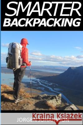 Smarter Backpacking: How every backpacker can apply lightweight trekking and ultralight hiking techniques Jorgen Johansson 9789197905534