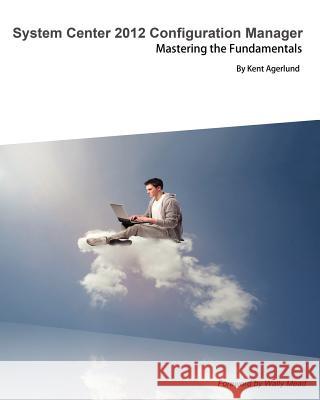 System Center 2012 Configuration Manager: Mastering the Fundamentals Agerlund, Kent 9789197939041 Deployment Artist