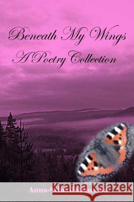 Beneath My Wings - A Poetry Collection Anna-Stina Johansson 9789198016192 Storyteller from Lappland