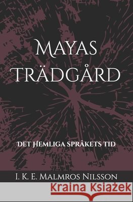 Mayas Tr?dg?rd: Det Hemliga Spr?kets Tid I. K. E. Malmros Nilsson 9789198062106 Oceanpublishing