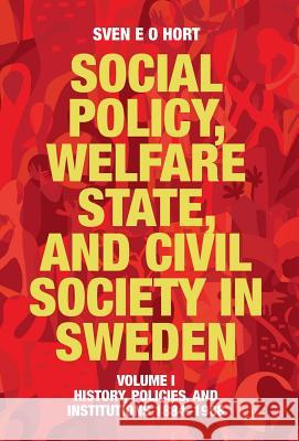 Social Policy, Welfare State, and Civil Society in Sweden: Volume I: History, Policies, and Institutions 1884-1988 Sven E O Hort (Birth Name Olsson) 9789198085433