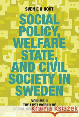 Social Policy, Welfare State, and Civil Society in Sweden: Volume II: The Lost World of Social Democracy 1988-2015 Hort (Birth Name Olsson), Sven E. O. 9789198085440