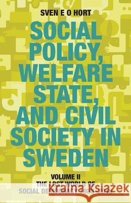 Social Policy, Welfare State, and Civil Society in Sweden: Volume II: The Lost World of Social Democracy 1988-2015 Hort (Birth Name Olsson), Sven E. O. 9789198085464