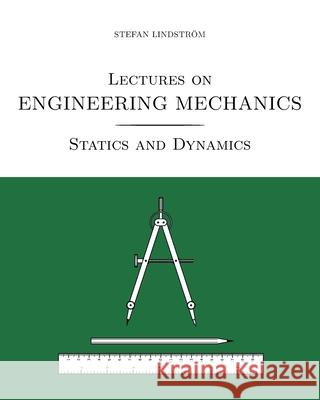 Lectures on Engineering Mechanics: Statics and Dynamics (black/white print version) Eva-Karin Lindstrom Stefan Lindstrom 9789198128734