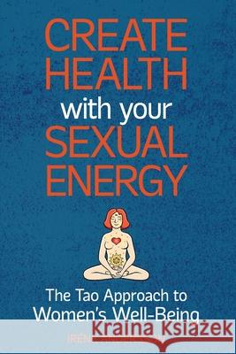Create Health with Your Sexual Energy - The Tao Approach to Womens Well-Being Andersson, Irene 9789198193169 Procreative AB