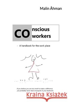 Conscious co-workers: - A handbook for the work place Malin Ahman 9789198209228