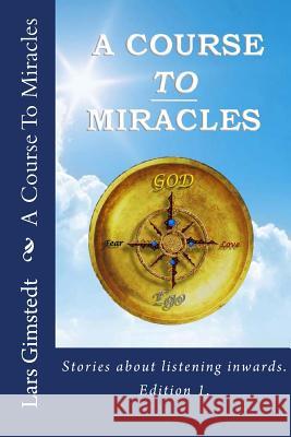 A Course To Miracles: Stories about listening inwards. Gimstedt, Lars 9789198212440 Psykosyntesforum