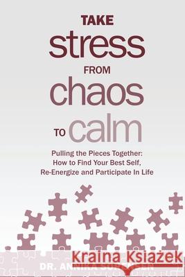Take Stress from Chaos to Calm: Pulling the Pieces Together: How to Find Your Best Self, Re-Energize and Participate in Life Annika Sorensen 9789198217711 Dr Annika Publishing