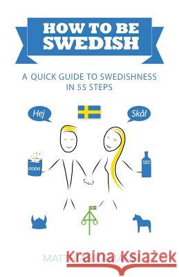 How to be Swedish: A Quick Guide to Swedishness - in 55 Steps Kamann, Matthias 9789198379907 Matthias Kamann