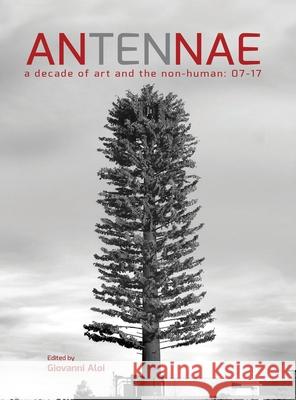 Antennae 10: A Decade of Art and the Non-Human 07-17 Giovanni Aloi Cary Wolfe Holler Carsten 9789198385601