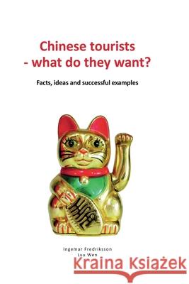Chinese tourists - what do they want?: Facts, ideas and successful examples Ingemar Fredriksson, Deane Golterman 9789198425093 Ingemar Fredriksson