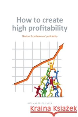 How to create high profitability: The four foundations of profitability Ingemar Fredriksson, Deane Golterman 9789198436655 Ingemar Fredriksson