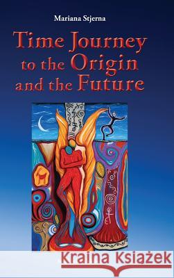 Time Journey to the Origin and the Future Mariana Stjerna 9789198464832 Soullink Publisher