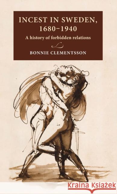 Incest in Sweden, 1680-1940: A History of Forbidden Relations Bonnie Clementsson 9789198469905 Manchester University Press